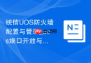 统信UOS防火墙配置与管理_uos端口开放与安全策略