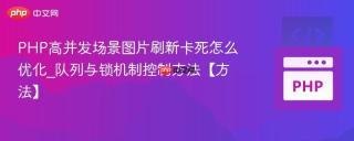 PHP高并发场景图片刷新卡死怎么优化_队列与锁机制控制方法【方法】