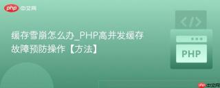 缓存雪崩怎么办_PHP高并发缓存故障预防操作【方法】