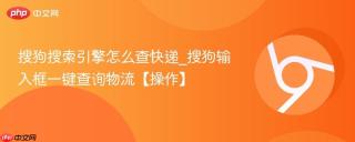 搜狗搜索引擎怎么查快递_搜狗输入框一键查询物流【操作】