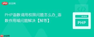 PHP函数调用权限问题怎么办_函数作用域问题解决【解答】