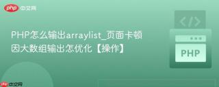 php怎么输出arraylist_页面卡顿因大数组输出怎优化【操作】