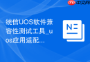 统信UOS软件兼容性测试工具_uos应用适配查询与验证