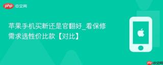 苹果手机买新还是官翻好_看保修需求选性价比款【对比】
