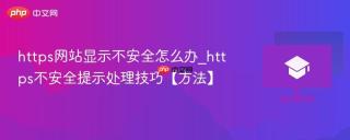 https网站显示不安全怎么办_https不安全提示处理技巧【方法】