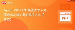 Apache中PHP扩展丢失怎么办_修复未加载扩展的解决方法【排查】