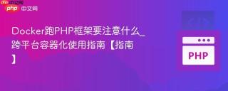 docker跑php框架要注意什么_跨平台容器化使用指南【指南】