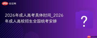 2026年成人高考具体时间_2026年成人高校招生全国统考安排