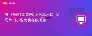 冷门书屋(废文网)网页版入口-全网热门小说免费在线阅读