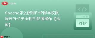 Apache怎么限制PHP脚本权限_提升PHP安全性的配置操作【指南】