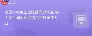 全国大学生创业服务网政策查询-大学生创业扶持项目在线申请入口