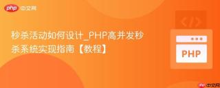秒杀活动如何设计_PHP高并发秒杀系统实现指南【教程】