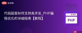 代码层面如何支持高并发_PHP编程优化的详细指南【教程】