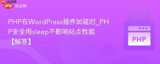 PHP在WordPress插件加延时_PHP安全用sleep不影响站点性能【解答】