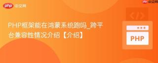 PHP框架能在鸿蒙系统跑吗_跨平台兼容性情况介绍【介绍】