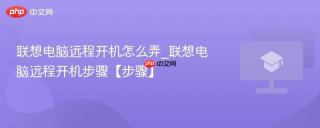 联想电脑远程开机怎么弄_联想电脑远程开机步骤【步骤】