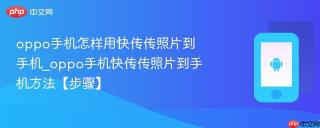 oppo手机怎样用快传传照片到手机_oppo手机快传传照片到手机方法【步骤】