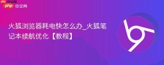 火狐浏览器耗电快怎么办_火狐笔记本续航优化【教程】