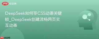 DeepSeek如何写CSS动画关键帧_DeepSeek创建流畅网页交互动画