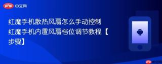 红魔手机散热风扇怎么手动控制​ 红魔手机内置风扇档位调节教程【步骤】