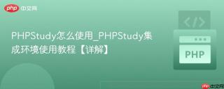 PHPStudy怎么使用_PHPStudy集成环境使用教程【详解】
