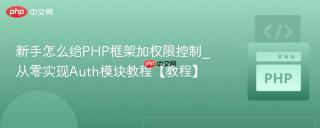 新手怎么给php框架加权限控制_从零实现auth模块教程【教程】