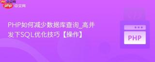 PHP如何减少数据库查询_高并发下SQL优化技巧【操作】