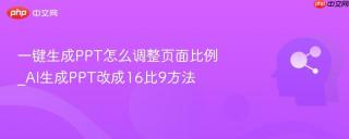 一键生成PPT怎么调整页面比例_AI生成PPT改成16比9方法