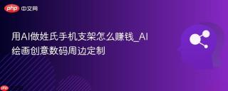 用AI做姓氏手机支架怎么赚钱_AI绘画创意数码周边定制