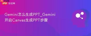 Gemini怎么生成PPT_Gemini开启Canvas生成PPT步骤
