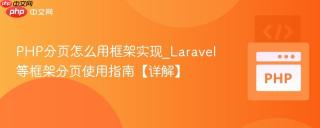 PHP分页怎么用框架实现_Laravel等框架分页使用指南【详解】