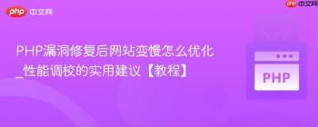 PHP漏洞修复后网站变慢怎么优化_性能调校的实用建议【教程】