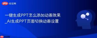 一键生成PPT怎么添加动画效果_AI生成PPT页面切换动画设置