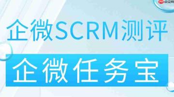 2025 年企业微信 SCRM 工具实测测评:企微任务宝凭裂变实力出圈
