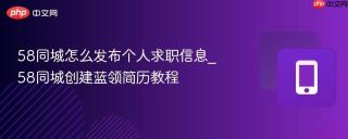 58同城怎么发布个人求职信息_58同城创建蓝领简历教程