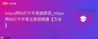 https网站打不开是啥原因_https网站打不开常见原因排查【方法】