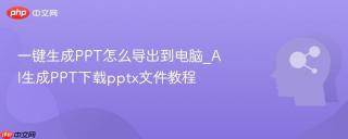 一键生成PPT怎么导出到电脑_AI生成PPT下载pptx文件教程
