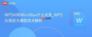 WPSAI和MiniMax什么关系_WPSAI背后大模型技术解析