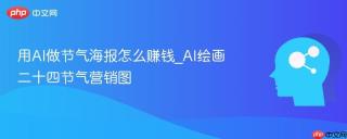 用AI做节气海报怎么赚钱_AI绘画二十四节气营销图