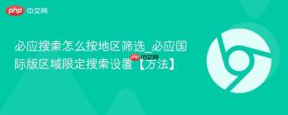 必应搜索怎么按地区筛选_必应国际版区域限定搜索设置【方法】