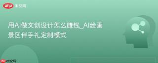 用AI做文创设计怎么赚钱_AI绘画景区伴手礼定制模式