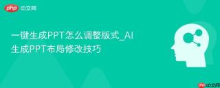 一键生成PPT怎么调整版式_AI生成PPT布局修改技巧