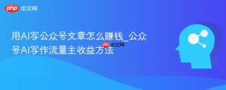 用AI写公众号文章怎么赚钱_公众号AI写作流量主收益方法