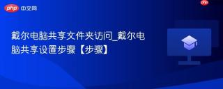 戴尔电脑共享文件夹访问_戴尔电脑共享设置步骤【步骤】