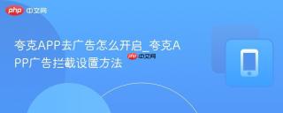 夸克APP去广告怎么开启_夸克APP广告拦截设置方法