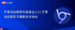 芒果浏览器网页版直达入口 芒果浏览器官方最新发布地址