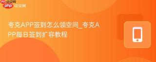 夸克APP签到怎么领空间_夸克APP每日签到扩容教程