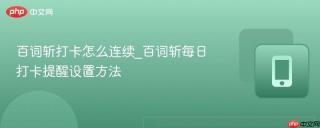百词斩打卡怎么连续_百词斩每日打卡提醒设置方法