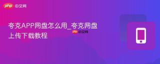 夸克APP网盘怎么用_夸克网盘上传下载教程