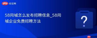 58同城怎么发布招聘信息_58同城企业免费招聘方法
